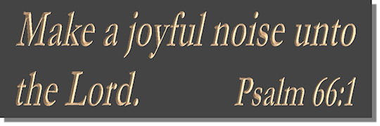 Make a joyful noise unto the Lord  Psalm 66:1